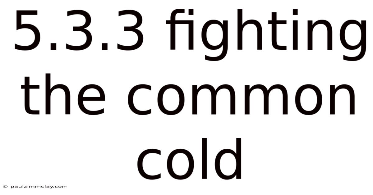 5.3.3 Fighting The Common Cold