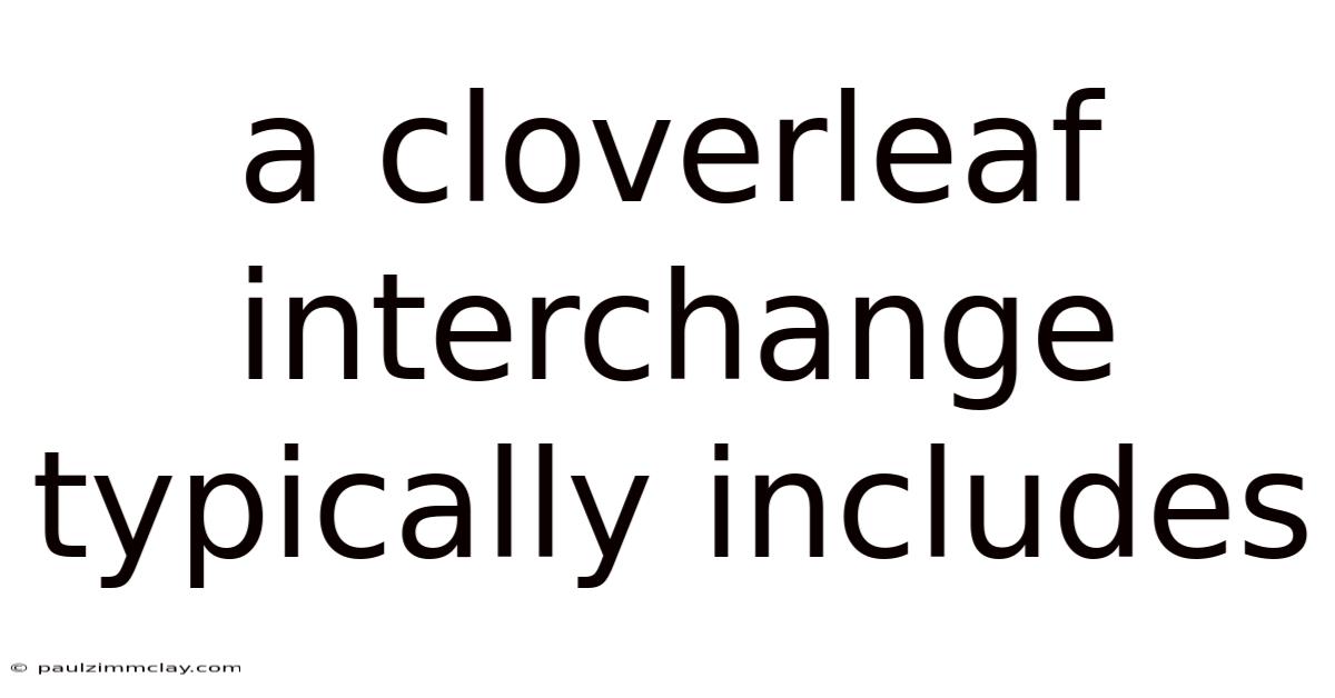 A Cloverleaf Interchange Typically Includes