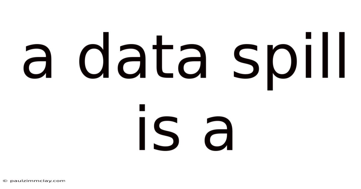 A Data Spill Is A