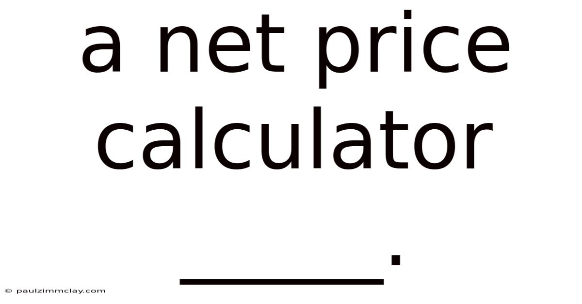 A Net Price Calculator _____.