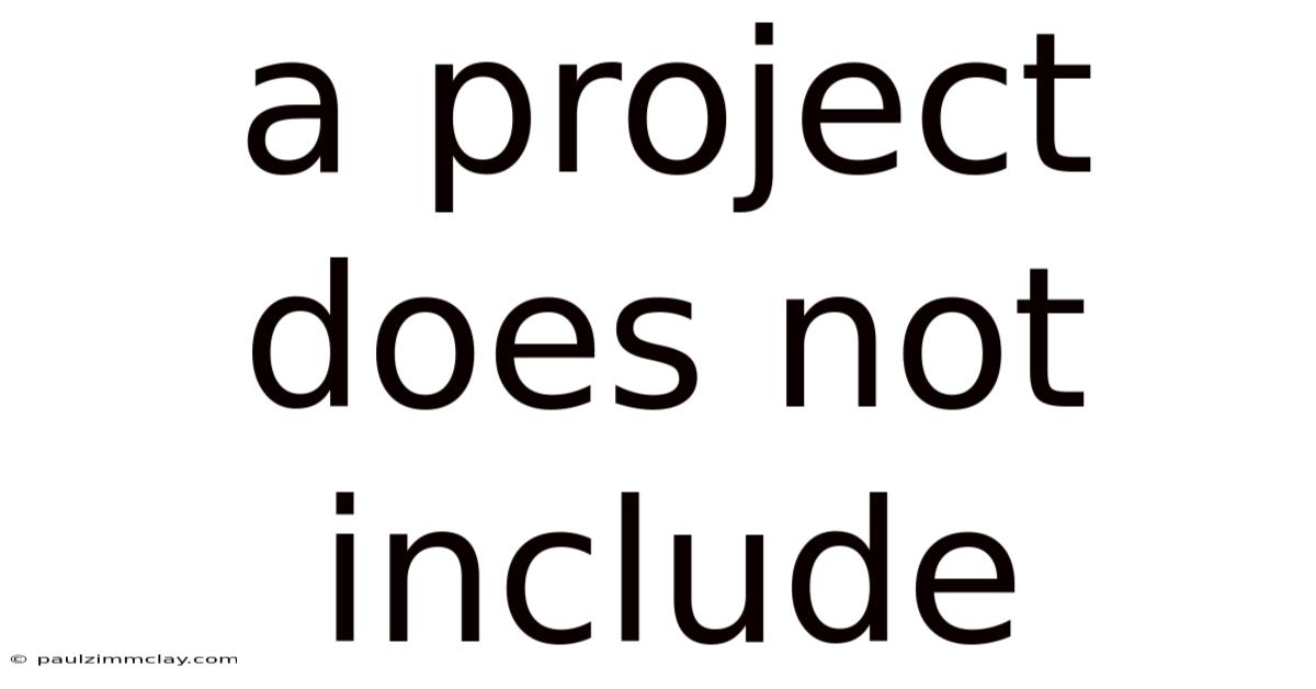 A Project Does Not Include