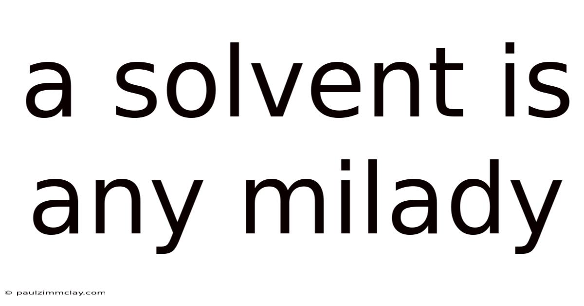 A Solvent Is Any Milady