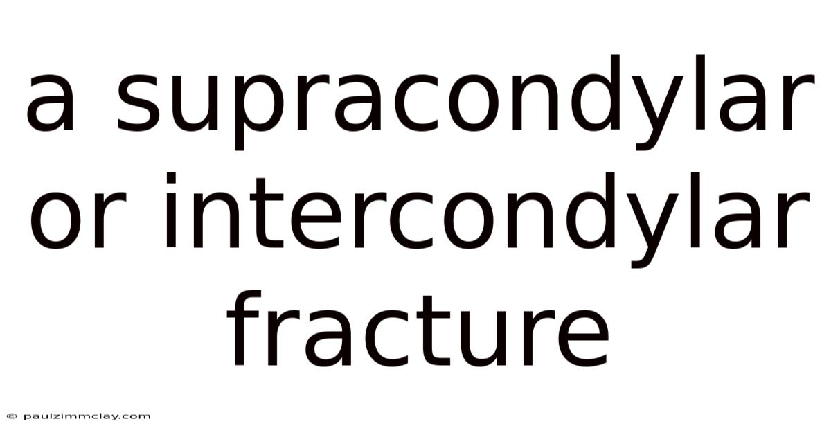 A Supracondylar Or Intercondylar Fracture