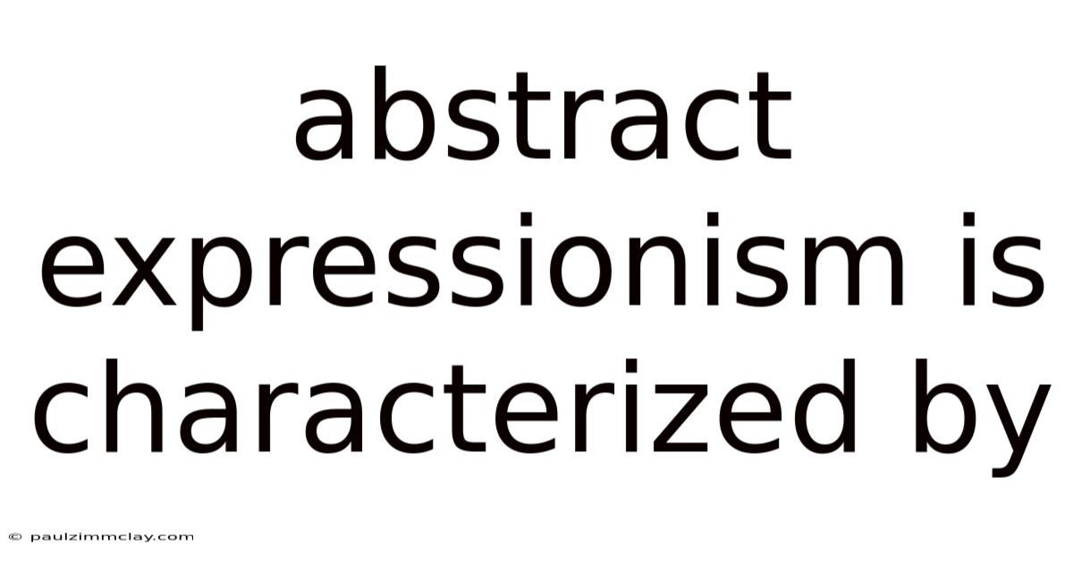 Abstract Expressionism Is Characterized By