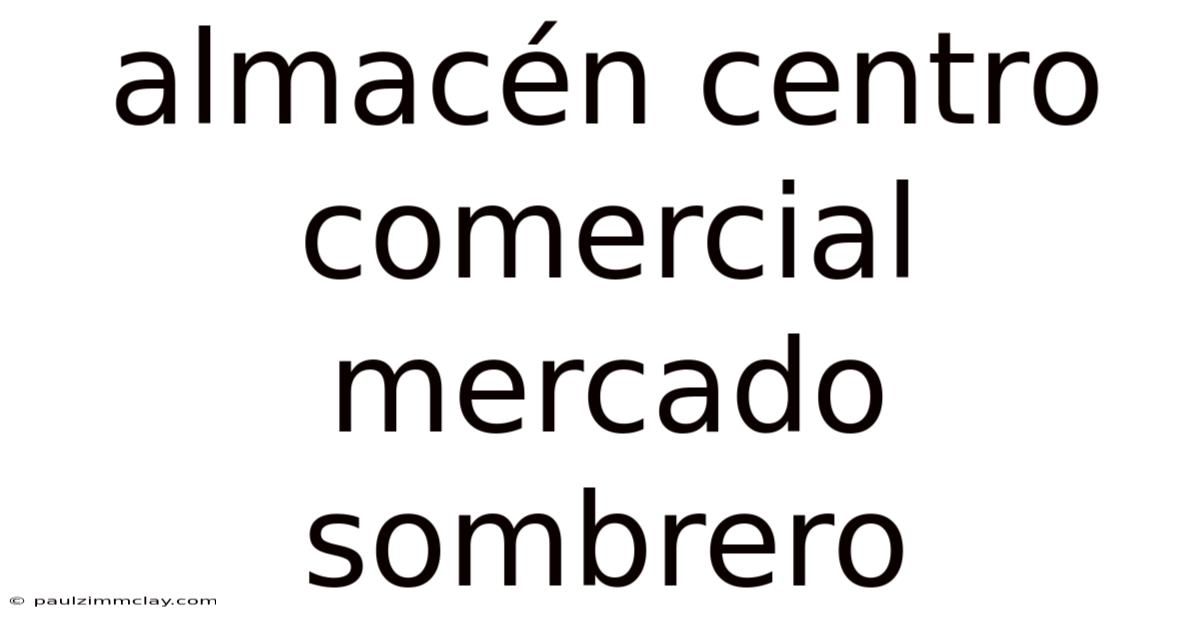 Almacén Centro Comercial Mercado Sombrero