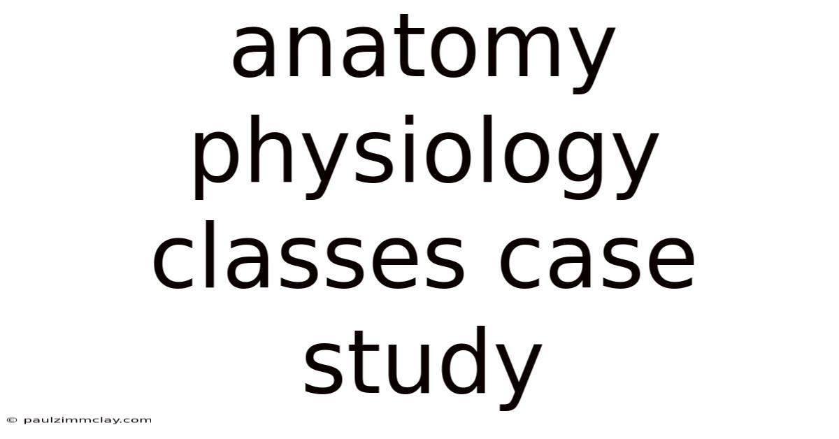 Anatomy Physiology Classes Case Study