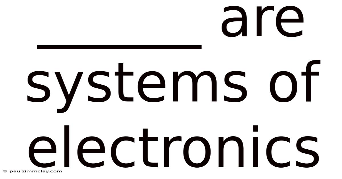 ______ Are Systems Of Electronics