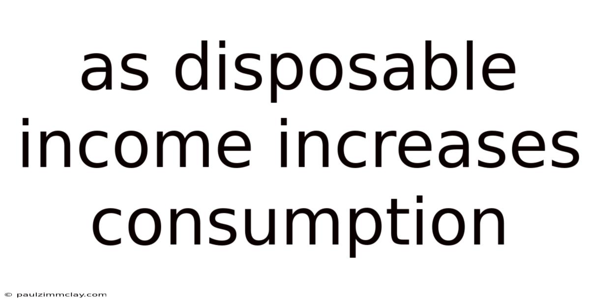 As Disposable Income Increases Consumption