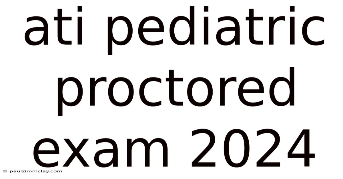 Ati Pediatric Proctored Exam 2024