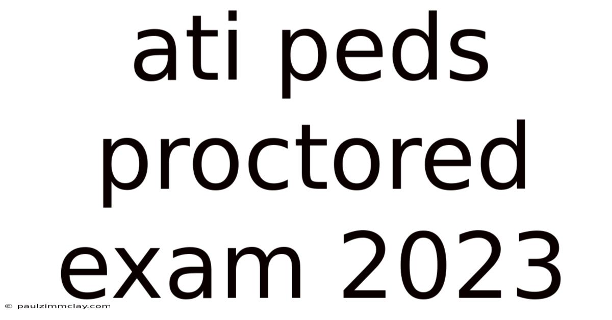 Ati Peds Proctored Exam 2023