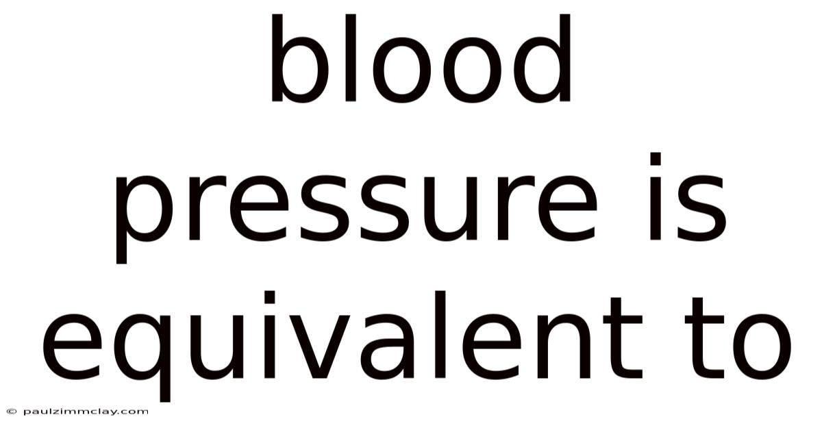 Blood Pressure Is Equivalent To