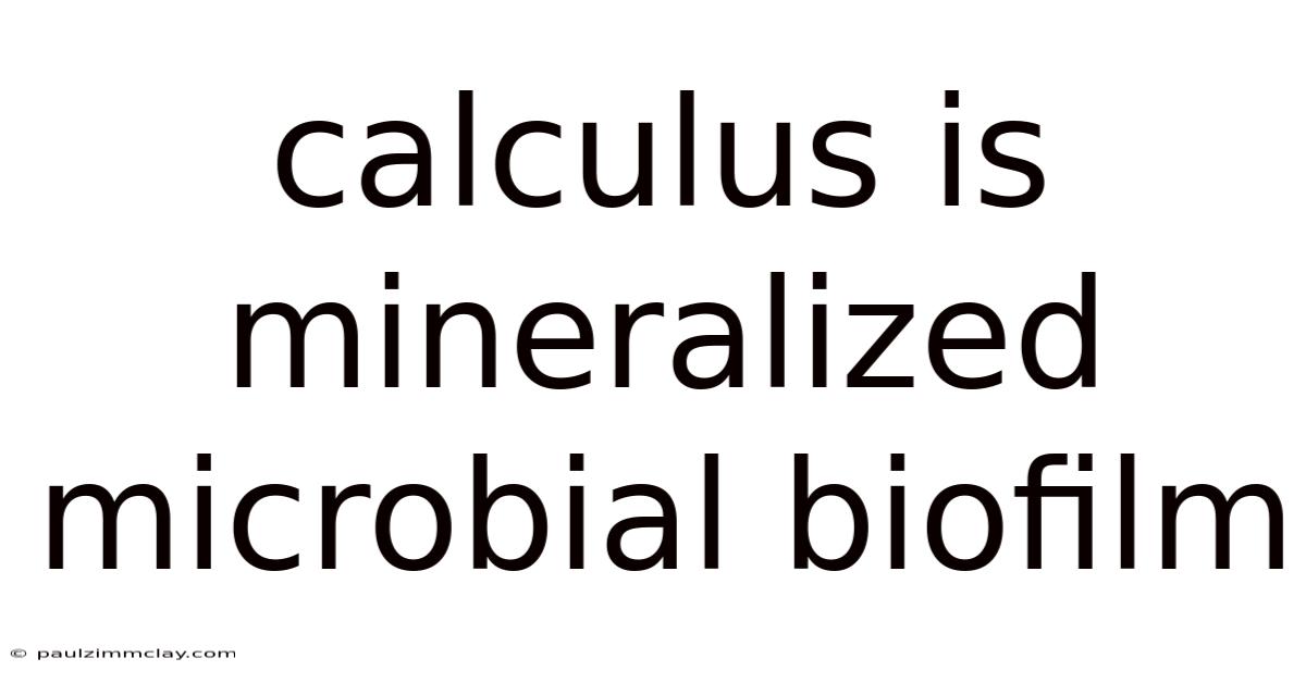 Calculus Is Mineralized Microbial Biofilm