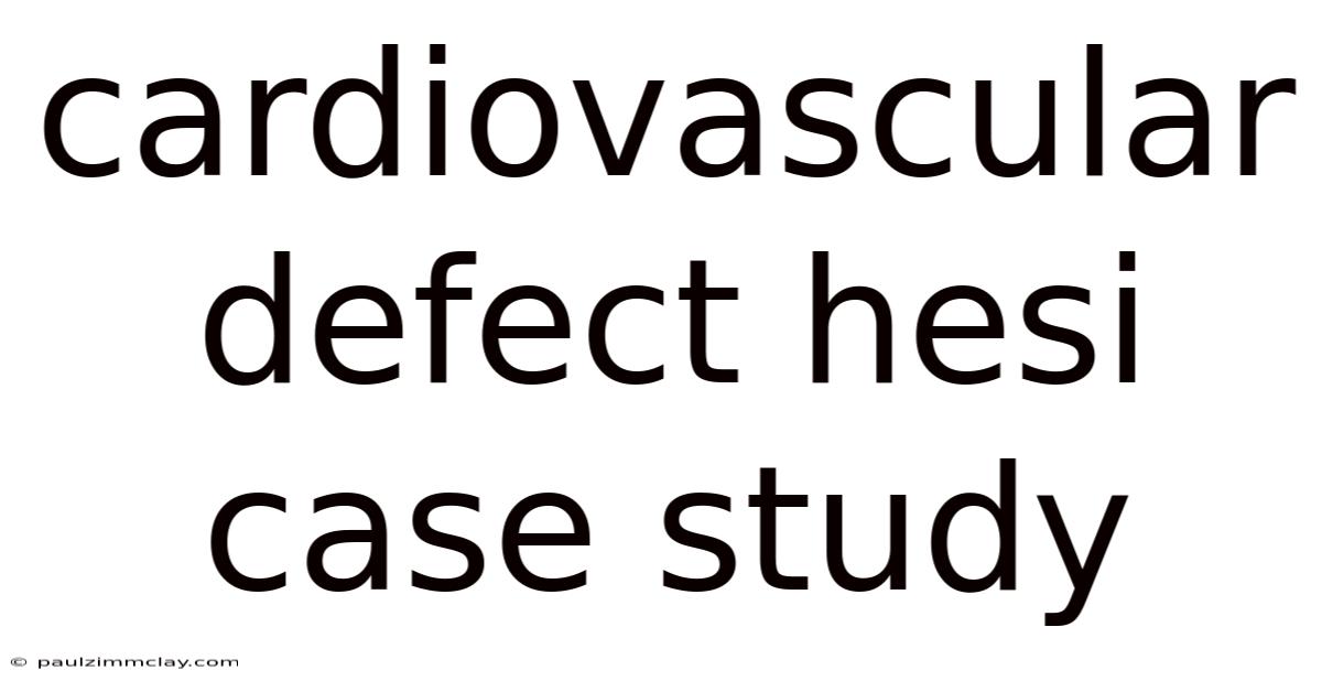 Cardiovascular Defect Hesi Case Study