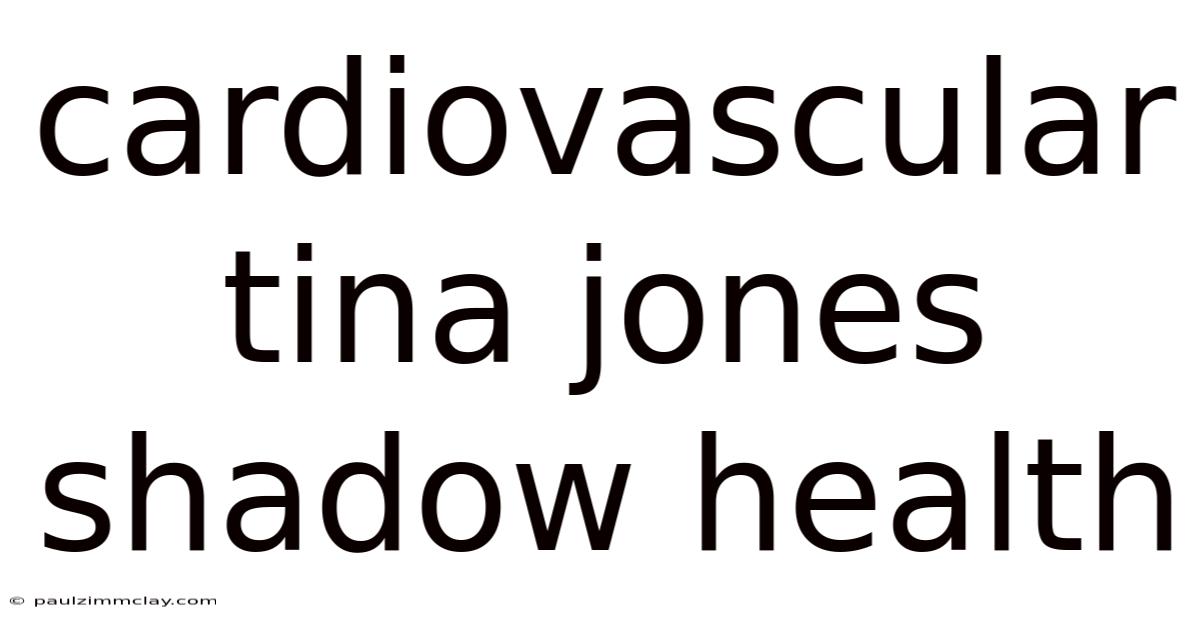 Cardiovascular Tina Jones Shadow Health