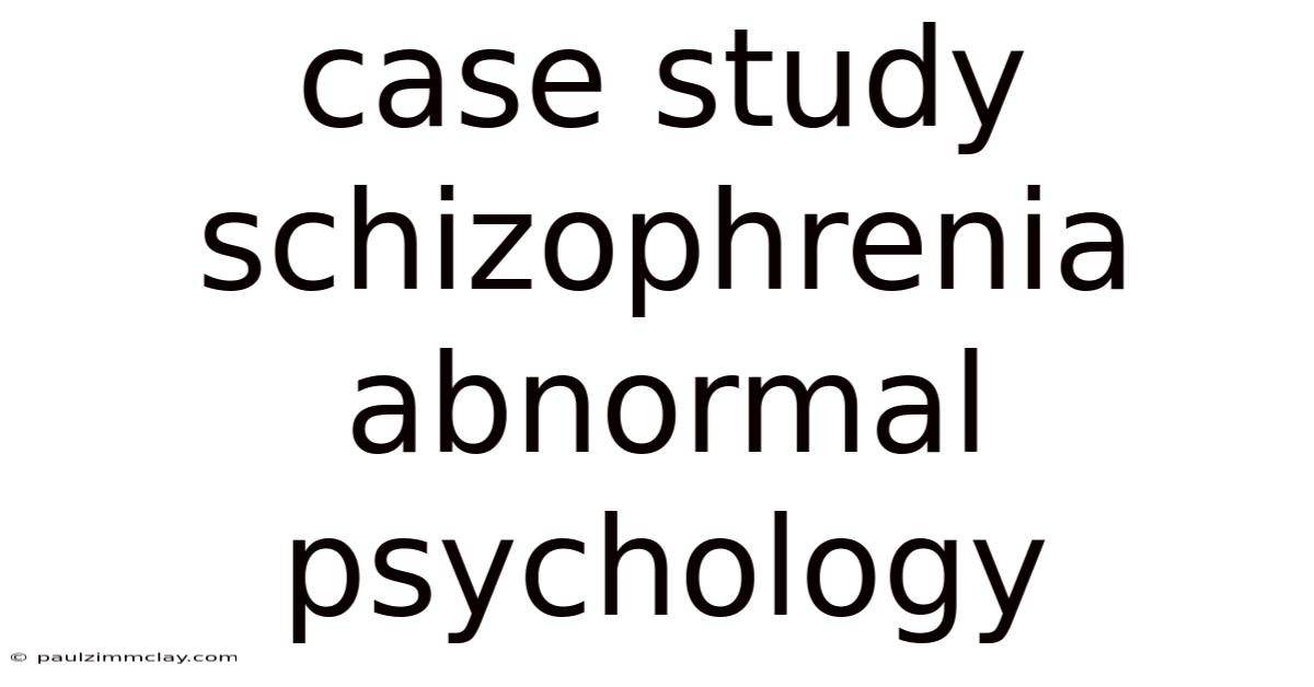 Case Study Schizophrenia Abnormal Psychology