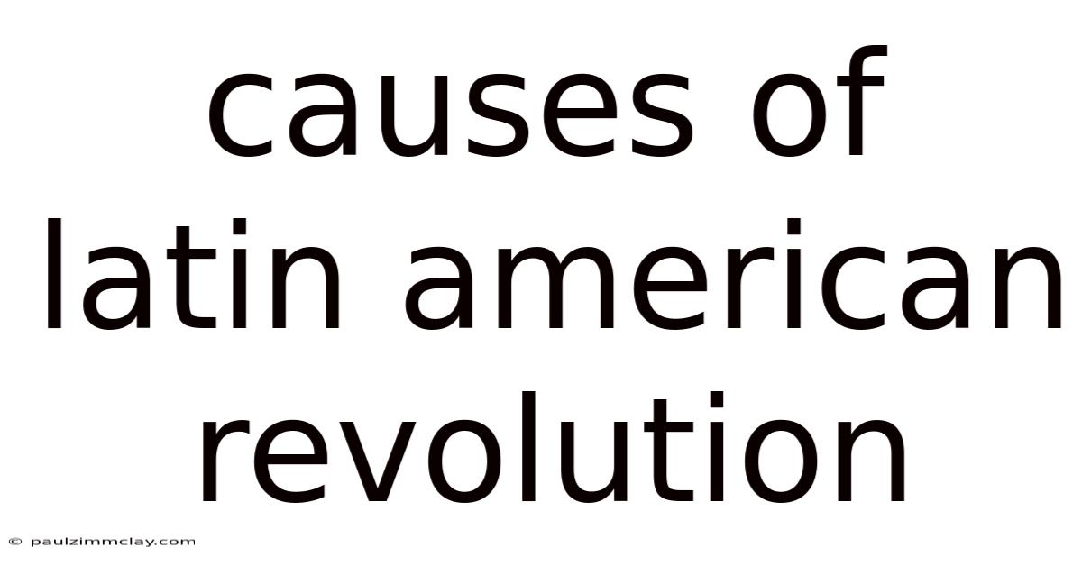 Causes Of Latin American Revolution