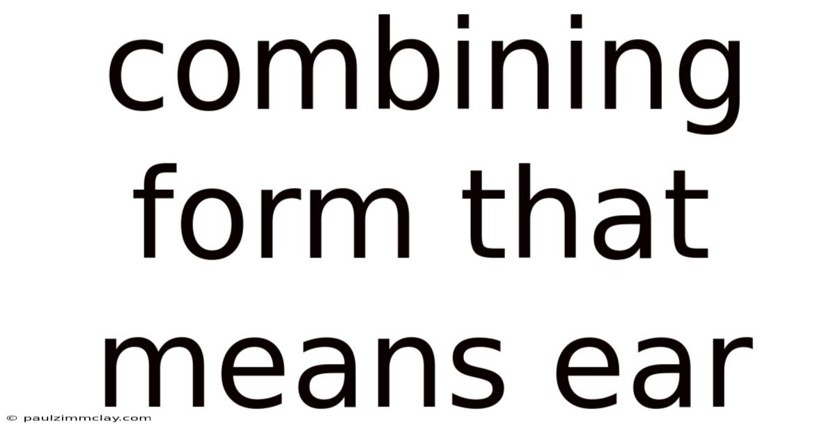 Combining Form That Means Ear
