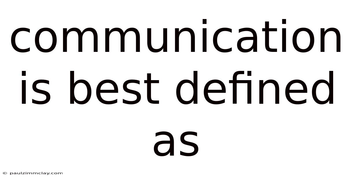 Communication Is Best Defined As