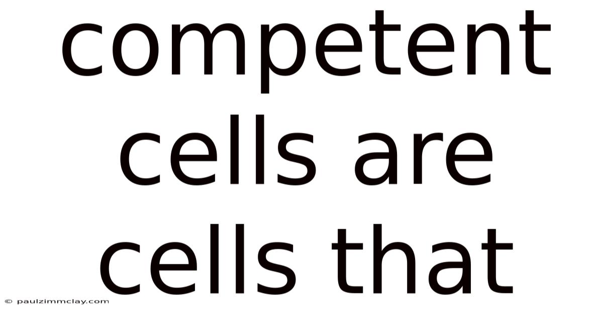 Competent Cells Are Cells That