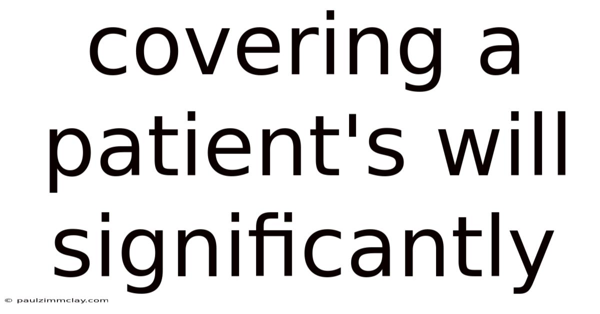 Covering A Patient's Will Significantly