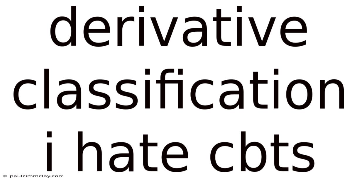 Derivative Classification I Hate Cbts