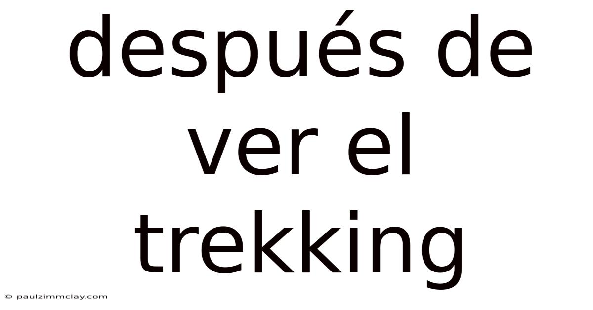Después De Ver El Trekking