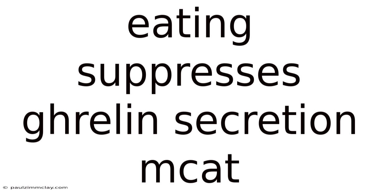 Eating Suppresses Ghrelin Secretion Mcat