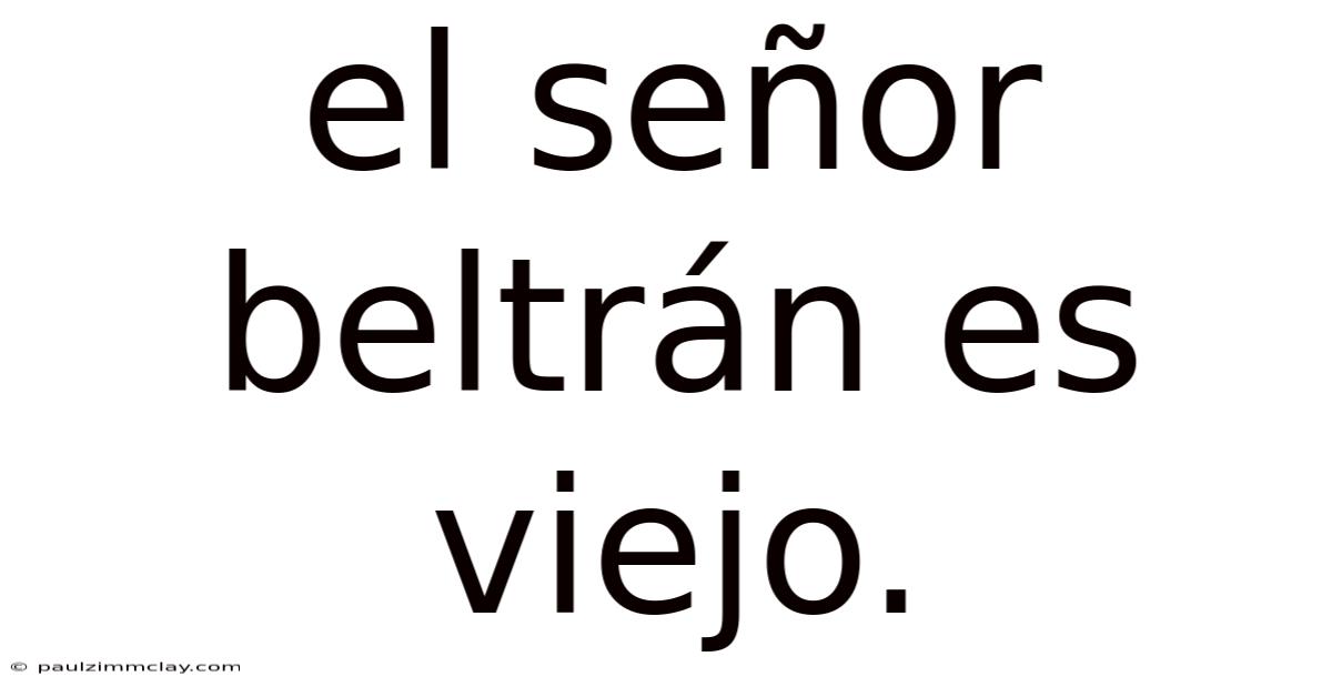 El Señor Beltrán Es Viejo.