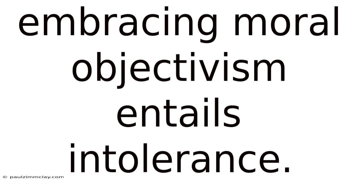 Embracing Moral Objectivism Entails Intolerance.