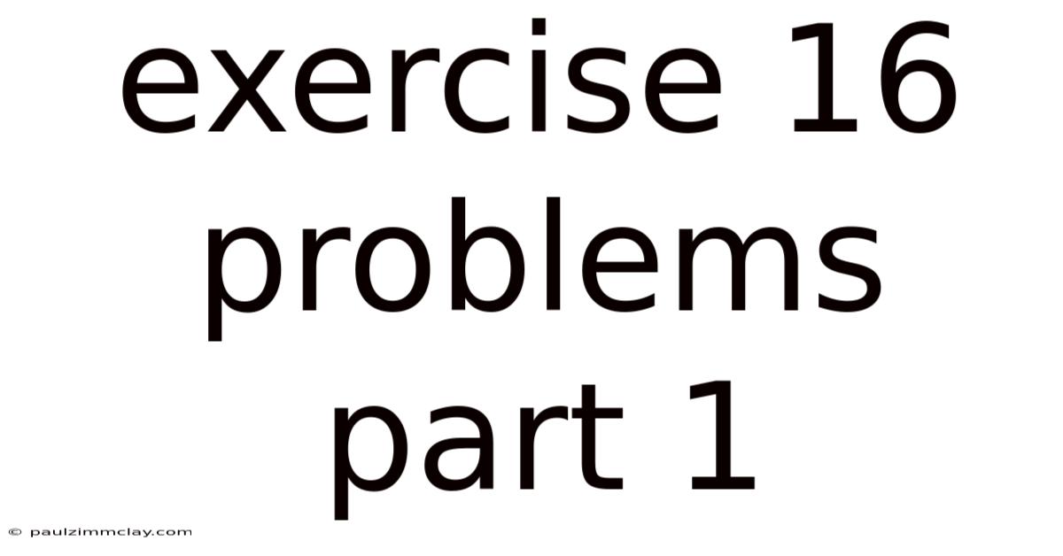 Exercise 16 Problems Part 1