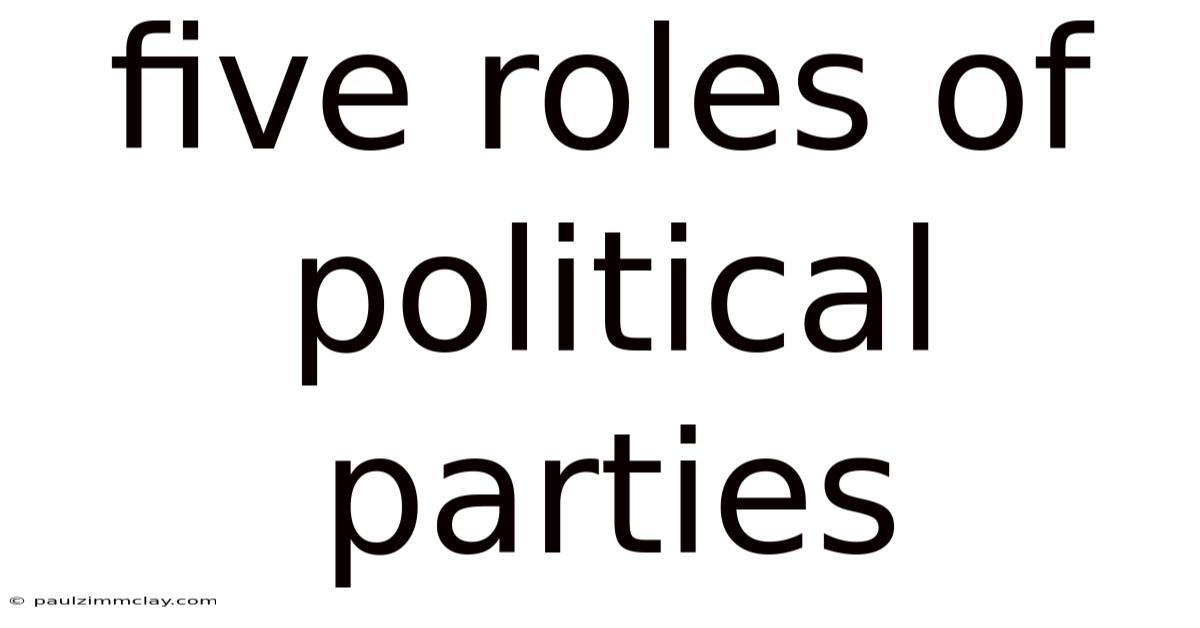 Five Roles Of Political Parties