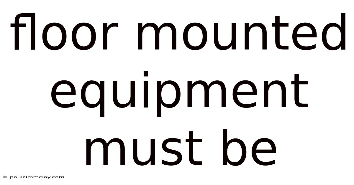 Floor Mounted Equipment Must Be