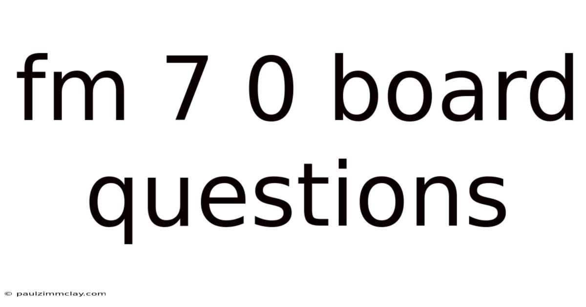 Fm 7 0 Board Questions