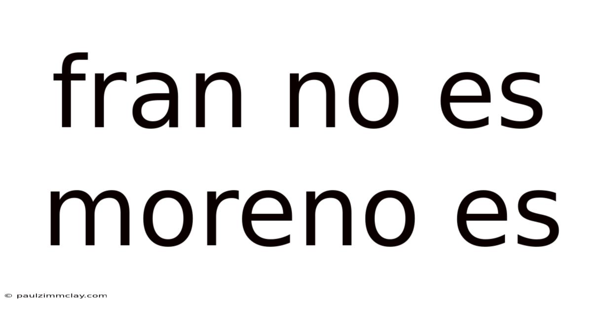Fran No Es Moreno Es