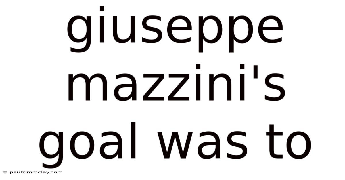 Giuseppe Mazzini's Goal Was To