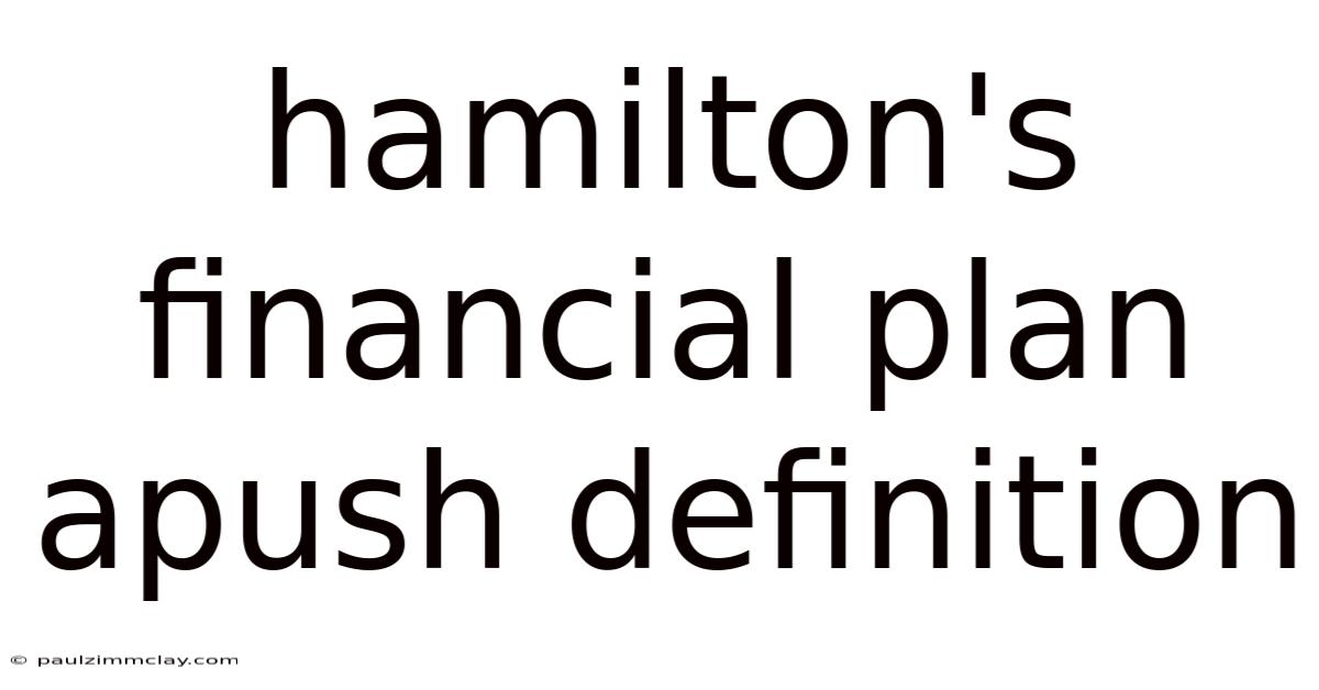 Hamilton's Financial Plan Apush Definition