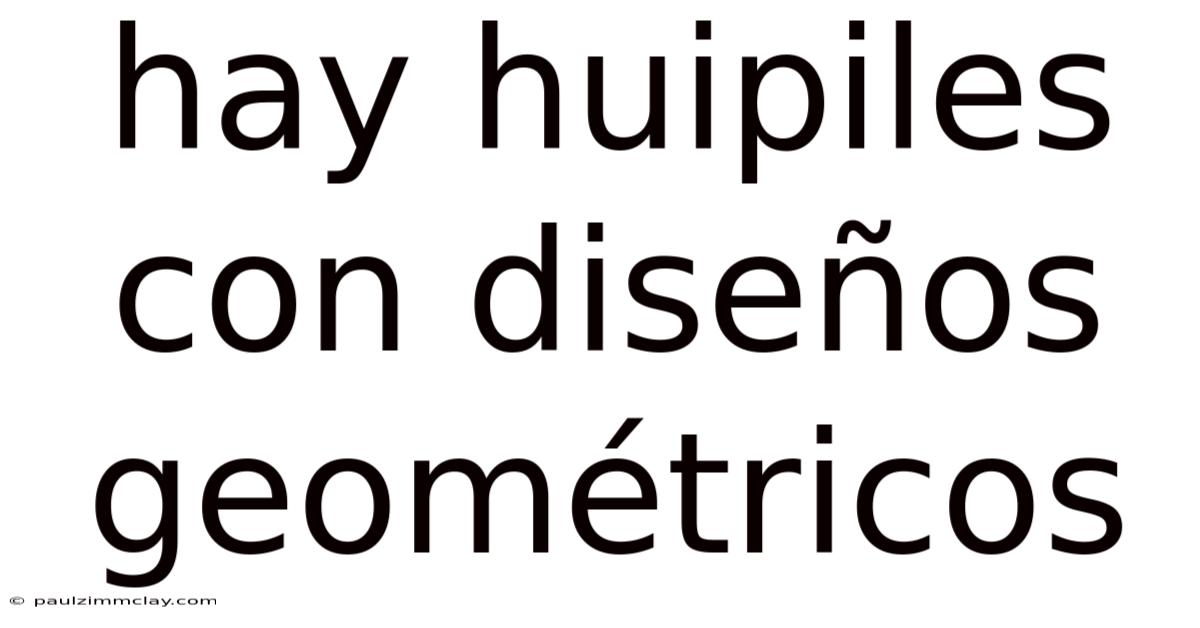 Hay Huipiles Con Diseños Geométricos