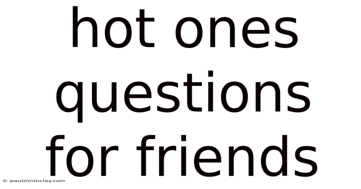 Hot Ones Questions For Friends