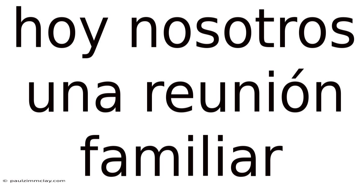 Hoy Nosotros Una Reunión Familiar