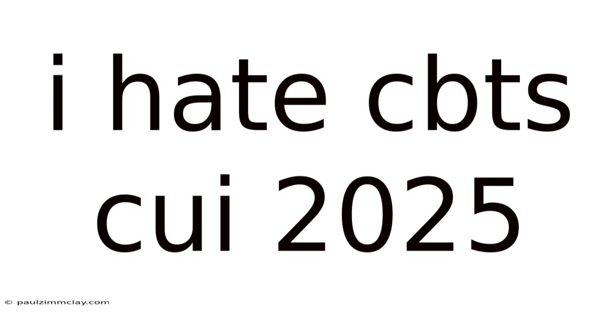 I Hate Cbts Cui 2025