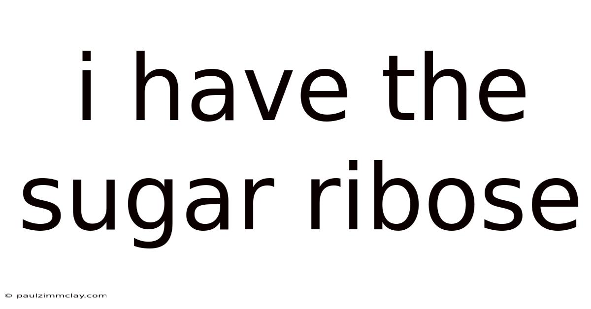I Have The Sugar Ribose