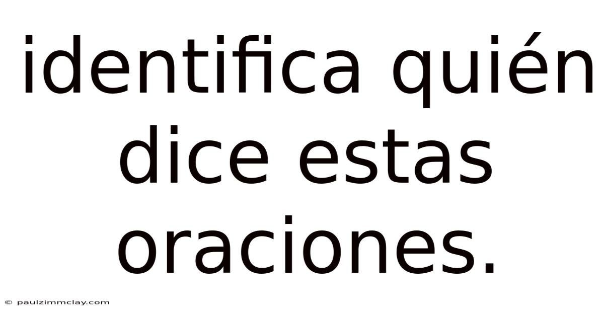 Identifica Quién Dice Estas Oraciones.