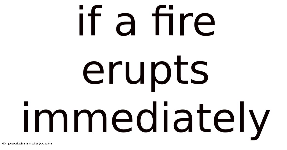 If A Fire Erupts Immediately
