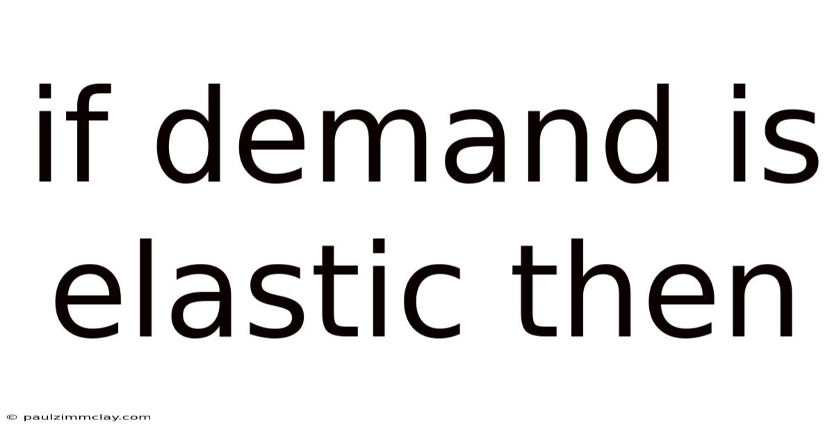 If Demand Is Elastic Then