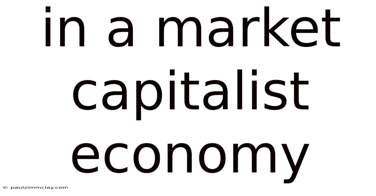 In A Market Capitalist Economy