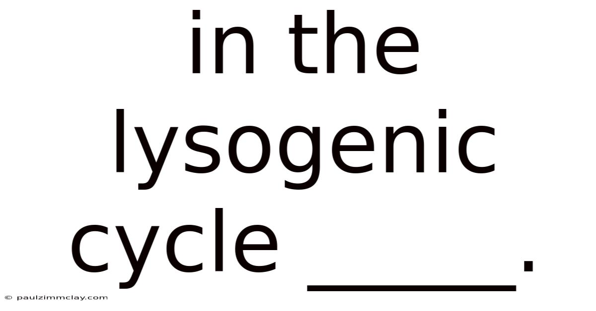 In The Lysogenic Cycle _____.