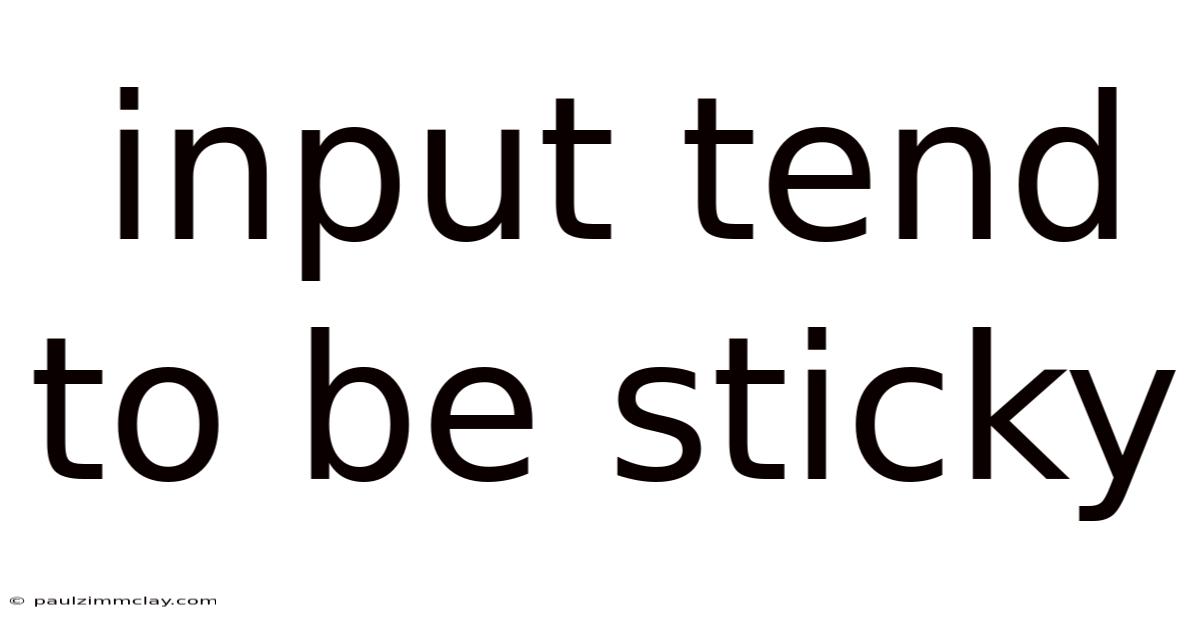 Input Tend To Be Sticky