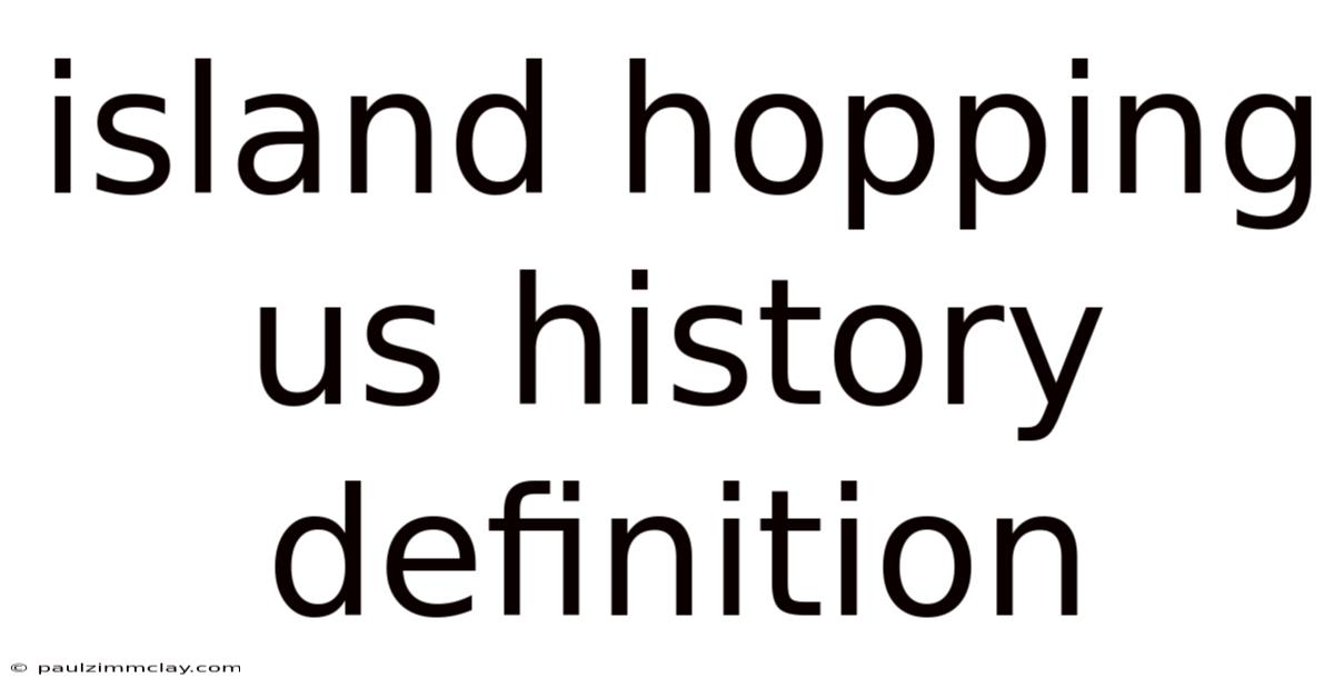 Island Hopping Us History Definition