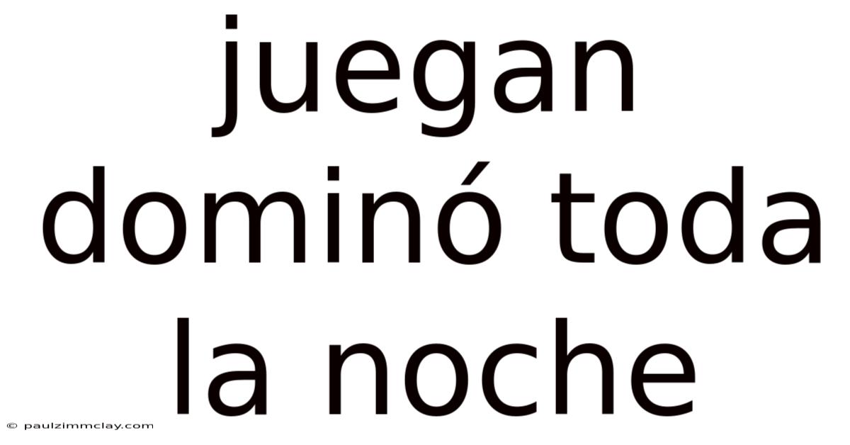 Juegan Dominó Toda La Noche