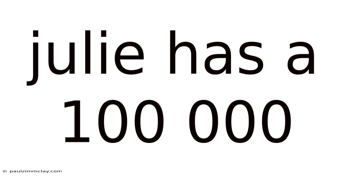 Julie Has A 100 000